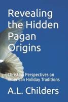 Revealing the Hidden Pagan Origins