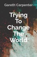 Trying To Change The World