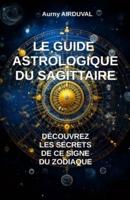 Le Guide Astrologique Du Sagittaire, Découvrez Les Secrets De Ce Signe Du Zodiaque