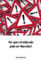 Por Que O Cristão Não Pode Ser Marxista?