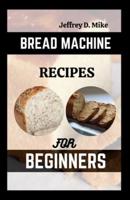 Bread Machine Recipes for Beginners