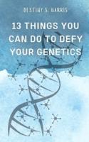 13 Things You Can Do To Defy Your Genetics