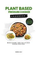 Plant Based Pressure Cooker Cookbook