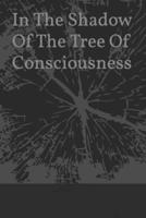 In The Shadow Of The Tree Of Consciousness