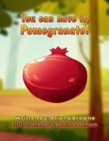 You Can Have It, Pomegranate