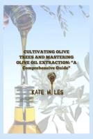 "Cultivating Olive Trees and Mastering Olive Oil Extraction