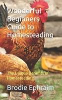 Wonderful Beginners Guide to Homesteading