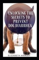 Unlocking The Secret To Prevent Dog Diarrhea