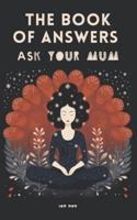 The Book of Answers. Ask Your Mum.