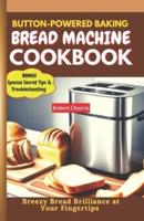 Button-Powered Baking Bread Machine Cookbook