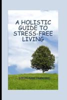 A Holistic Guide to Stress-Free Living