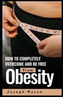 How to Completely Overcome and Be Free from Obesity