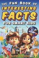 The Fun Book of Interesting Facts for Smart Kids