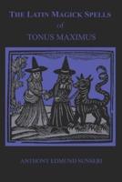 The Latin Magick Spells of Tonus Maximus