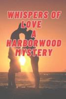 Whispers of Love and Shadows of Danger A Harborwood Mystery