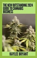 The New Outstanding 2024 Guide To Cannabis Business
