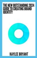 The New Outstanding 2024 Guide To Creating Brand Identity
