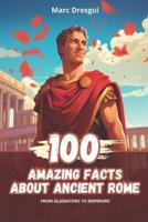 100 Amazing Facts About Ancient Rome
