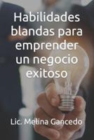 Habilidades Blandas Para Emprender Un Negocio Exitoso