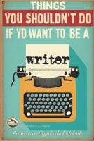 Things You Shouldn't Do If You Want to Be a Writer