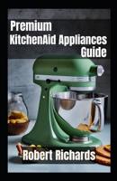 Premium KitchenAid Appliances Guide for the Modern Chef
