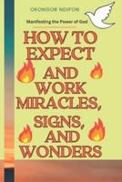 How to Expect and Work Miracles, Signs, and Wonders
