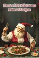 Feast of 102 Christmas Dinner Recipes