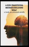 A Non-Traditional Method for Living Well" a Book on Personal Growth