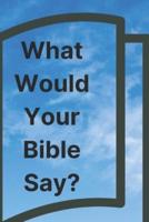 What Would Your Bible Say