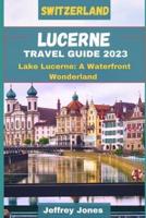 Lucerne Travel Guide 2023