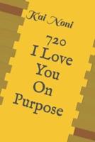 720 I Love You On Purpose