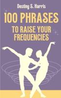 100 Phrases To Raise Your Frequencies