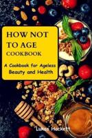 How Not to Age Cookbook