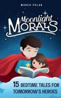 Moonlight Morals - 15 Bedtime Tales for Tomorrow's Heroes