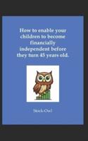How to Enable Your Children to Become Financially Independent Before They Turn 45 Years Old.