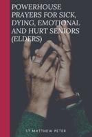 Powerhouse Prayers for Sick, Dying, Emotional and Hurt Seniors (Elders)