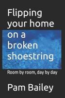Flipping Your Home on a Broken Shoestring