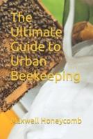 The Ultimate Guide to Urban Beekeeping