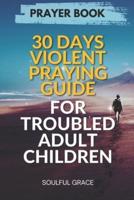 30 Days Violent Praying Guide for Troubled Adult Children