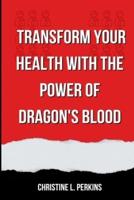 Transform Your Health With The Power Of Dragon's Blood