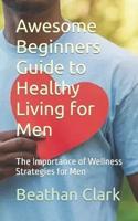 Awesome Beginners Guide to Healthy Living for Men