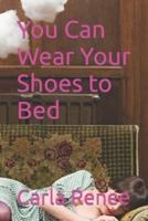 You Can Wear Your Shoes to Bed