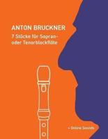 Anton Bruckner - 7 Stücke Für Sopran- Oder Tenorblockflöte