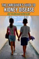 The Caregiver's Guide to Kidney Disease