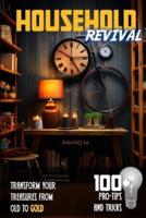 Household Revival Transform Your Treasures from OLD to GOLD 100+ Pro Tips and Tricks