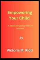 Empowering Your Child By Victoria M. Kidd