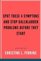 Spot These 4 Symptons and Stop Gallbladder Problems Before They Start