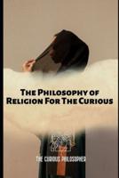 The Philosophy of Religion For The Curious