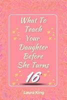 What to Teach Your Daughter Before She Turns Sixteen