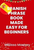 Spanish Phrase Book Made Easy for Beginners